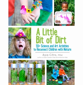 A Little Bit Of Dirt: 55  Science And Art Activities To Reconnect Children With Nature