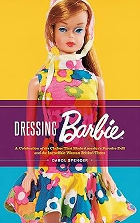Dressing Barbie : A Celebration of the Clothes That Made America's Favorite Doll for Ages 5 